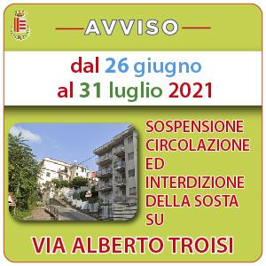 SOSPENSIONE DELLA CIRCOLAZIONE ED INTERDIZIONE DELLA SOSTA VIA ALBERTO TROISI