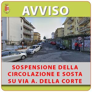 SOSPENSIONE DELLA CIRCOLAZIONE E SOSTA SU VIA ALESSANDRO DELLA CORTE