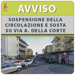 SOSPENSIONE DELLA CIRCOLAZIONE E SOSTA SU VIA ALESSANDRO DELLA CORTE