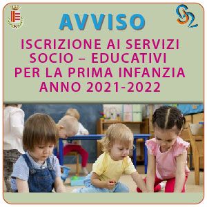 ISCRIZIONE BAMBINI E BAMBINE AI SERVIZI SOCIO–EDUCATIVI PRIMA INFANZIA ANNO 2021/2022